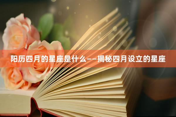 阳历四月的星座是什么——揭秘四月设立的星座